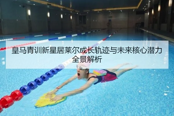 皇马青训新星居莱尔成长轨迹与未来核心潜力全景解析